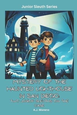 Mystery of the Haunted Lighthouse in San Diego: Two Junior Sleuths on the Case - A J Moreno - cover