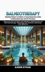 Healing Waters Unveiled: A Comprehensive Guide to Balneotherapy and its Wonders: Discover the Ancient and Modern Applications of Balneotherapy, Exploring it's History, Methods, and Benefits