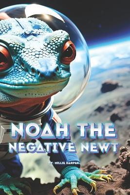 Noah The Negative Newt - Millie Harper - cover
