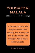 Yousafzai Malala (Stories from history): A Pakistani activist who fought for education equality, her bravery and her risk to become the youngest Nobel peace prize Laureate.