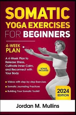 Somatic Yoga Exercises for Beginners: A 4-Week Plan to Release Stress, Cultivate Inner Calm, and Reconnect with Your Body - Jordan M Mullins - cover