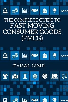 The Complete Guide to Fast Moving Consumer Goods (FMCG) - Faisal Jamil - cover