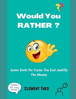 Would You Rather?: Game Book For Teens: The End Justify The Means - Clement Theo - cover