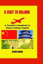 A Visit to Beijing: A Traveler's Handbook to China's Vibrant Capital