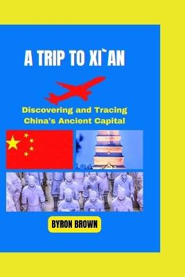 A Trip to Xi`an: Discovering and Tracing China's Ancient Capital - Byron Brown - cover