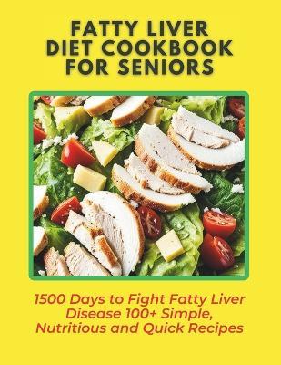 Fatty Liver Diet Cookbook for Seniors: 1500 Days to Fight Fatty Liver Disease 100+ Simple, Nutritious and Quick Recipes - Great Britain - cover