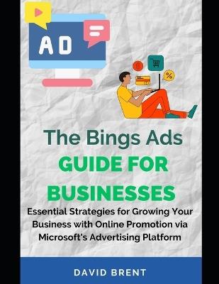 The Bings Ads Guide for Businesses: Essential Strategies for Growing Your Business with Online Promotion via Microsoft's Advertising Platform - David Brent - cover