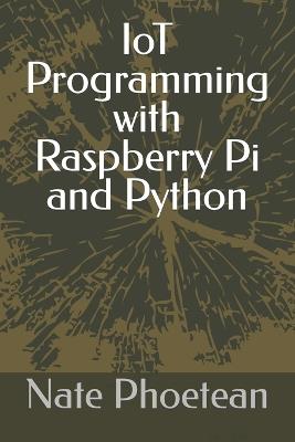 IoT Programming with Raspberry Pi and Python - Nate Phoetean - cover
