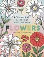 bold and easy large print coloring book flowers: Bold and Easy Large Print Coloring for Relaxation: A garden of relaxation on every page Stunning simple, bold and easy, Stress-Free Coloring for Flower Enthusiasts