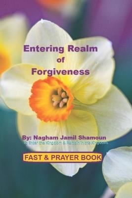 Entering Realm of Forgiveness: To Enter the Kingdom & Remain in the Kingdom. - Nagham Jamil Shamoun - cover