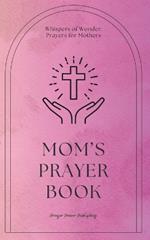 Mom's Prayer Book - Whispers Of Wonder - Prayers For Mothers: Short Powerful Prayers To Gift Encouragement and Strength In The Calling Of Motherhood - Small Mothers Day Gift With Big Impact