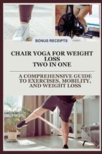 Chair Yoga for weight loss Two in one: A Comprehensive Guide to Exercises, Mobility, and Weight Loss