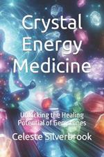 Crystal Energy Medicine: Unlocking the Healing Potential of Gemstones