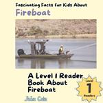 Fascinating Facts for Kids About Fireboats: A Level 1 Reader Book About Fireboats