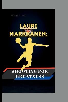 Lauri Markkanen: Shooting for Greatness - Yvonne D Goodman - cover