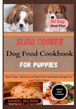Slow Cooker Dog Food Cookbook For Puppies: Quick, Easy, Delicious and Nutritious Homemade Recipes for your Furry Friend