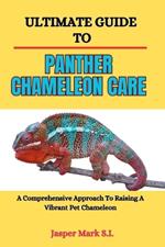 Ultimate Guide to Panther Chameleon Care: A Comprehensive Approach To Raising A Vibrant Pet Chameleon