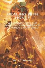 Healing with Honey: A Juorney Into the Miraculous Powers of Nature's Liquid Gold