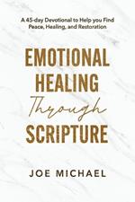 Emotional Healing Through Scripture: A 45 day Devotional to Help you Find Peace, Healing, and Restoration