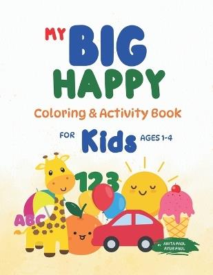 My Big Happy Coloring & Activity Book: For Kids ages 1-4: Alphabets, Numbers, Activities and 100 Coloring Pages For Kids - Anita Paul,Ayub Paul - cover