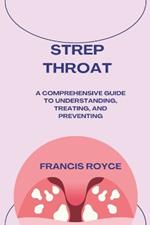 Strep Throat: A Comprehensive Guide to Understanding, Treating, and Preventing