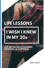 Life Lessons I Wish I Knew in My 20s: For Better Relationships, Finances, & Happiness