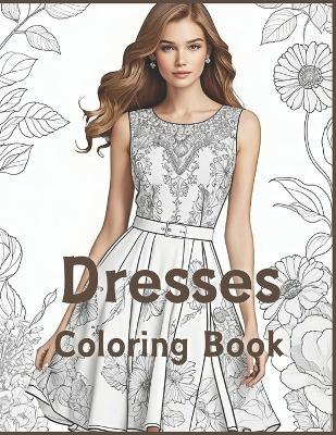 Coloring Book Dresses: Flack it: Unleash Your Imagination with 100 Exquisite Dresses for Girls and Adults, Fashion, Elegance, Intricate Designs, Variety, Creativity, Enjoyment, Relaxation, Detailed Illustrations, Vibrant Colors, Couture, Dresses, Girls, Adults - Door Oscar Clarousar - cover