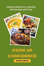 Cook up Confidence: Delicious Dishes for a Healthy Relationship with Food