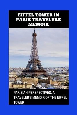 Eiffel Tower in Paris Travelers Memoir: Parisian Perspectives: A Traveler's Memoir of the Eiffel Tower - Mark M - cover