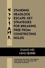 Standing Headlock Escape: Key Strategies for Breaking Free from Constricting Holds: Unlocking the Grip: Techniques and Tactics for Escaping the Standing Headlock