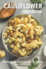 Cauliflower Cookbook: Mastering the Art of Cauliflower Cuisine