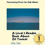 Fascinating Facts for Kids About Oil Tankers: A Level 1 Reader About Ships