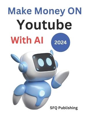 Make Money Online On Youtube With AI 2024: AI Secrets for YouTube Monetization: Maximizing Profits with Data Science - Sfq Publishing - cover