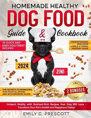 Homemade Healthy Dog Food Guide & Cookbook: [2 in 1] Unleash Vitality with Nutrient-Rich Recipes Your Dog Will Love - Transform Your Pet's Health and Happiness Today! - Emily C Prescott - cover