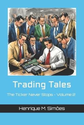 Trading Tales: The Ticker Never Stops - Volume 2 - Henrique M Sim?es - cover