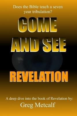 Come and See Revelation: Does the Bible teach a seven year tribulation? - Greg Metcalf - cover