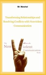 The Ultimate Nonviolent Communication Book From Tension to Understanding: Transforming Relationships and Resolving Conflicts with Nonviolent Communication