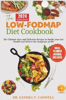 The Low-Fodmap Diet Cookbook: The Ultimate Easy and Delicious Recipes to Soothe your Gut Health and Relieve the Symptoms of IBS. - Sandra T Cadwell - cover