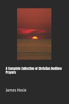 A Complete Collection of Christian Bedtime Prayers - James Hosie - cover