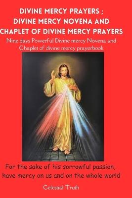 Divine Mercy Prayers; Divine Mercy Novena and Chaplet of Divine Mercy Prayers: Chaplet of divine mercy prayer and powerful Divine mercy Novena prayer - Celestial Truth - cover
