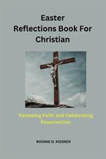 Easter Reflections Book For Christian: Renewing Faith and Celebrating Resurrection