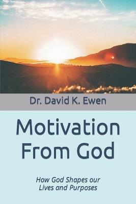 Motivation From God: How God Shapes our Lives and Purposes - David K Ewen - cover