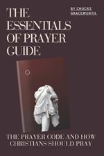 The Essentials of Prayer Guide: The Prayer Code and How Christians Should Pray