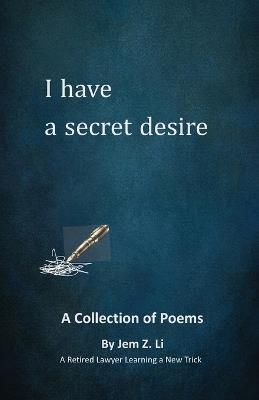 I Have a Secret Desire: A Collection of Poems - Jem Z Li - cover