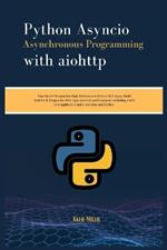 Python Asyncio Asynchronous Programming with aiohttp: Your Secret Weapon for High-Performance Python Web Apps. Build Scalable & Responsive Web Apps and real-world projects, including a web chat ...