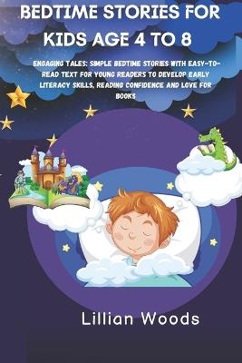 Bedtime Stories for Kids Age 4-8: Engaging Tales: Simple Bedtime Stories with Easy-to-Read Text for Young Readers to Develop Early Literacy Skills, Reading Confidence and Love for Books - Lillian Woods - cover