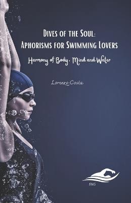 Dives of the Soul: Aphorisms for Swimming Lovers: Harmony of Body, Mind and Water - Lorenzo Costa - cover