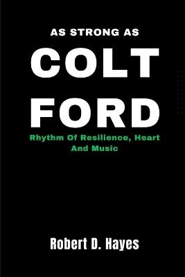 As Strong As Colt Ford: Rhythm Of Resilience, Heart And Music - Robert D Hayes - cover