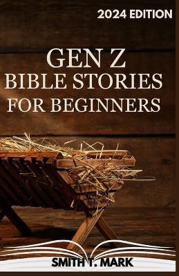 Gen Z Bible Stories for Beginners: Captivating and Interesting Old and New Testament Stories in Gen Z Translation - Smith T Mark - cover