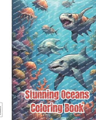Stunning Oceans Coloring Book: My Sea Creatures, Ocean Animals Sea Creatures Fish Giant, Fun And Creative Underwater Sea Life Coloring Pages For Kids, Girls, Boys, Teens, Adults - Dana Nguyen - cover